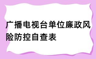 广播电视台单位廉政风险防控自查表