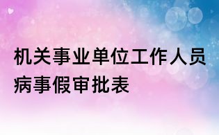 机关事业单位工作人员病事假审批表