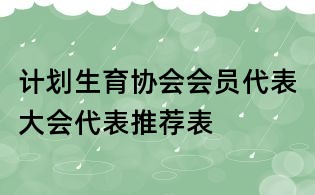 计划生育协会会员代表大会代表推荐表