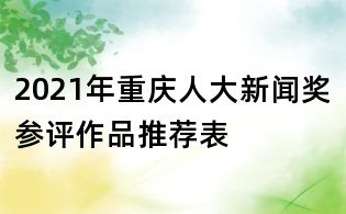 2021年重庆人大新闻奖参评作品推荐表