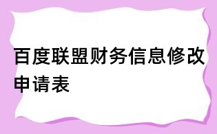 百度联盟财务信息修改申请表