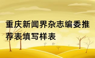 重庆新闻界杂志编委推荐表填写样表