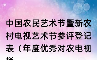 中国农民艺术节暨新农村电视艺术节参评登记表(年度优秀对农电视栏目)