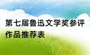 第七届鲁迅文学奖参评作品推荐表