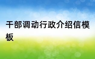 干部调动行政介绍信模板