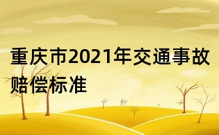 重庆市2021年交通事故赔偿标准