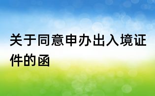 关于同意申办出入境证件的函