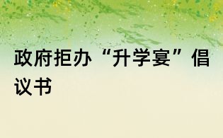 政府拒办“升学宴”倡议书
