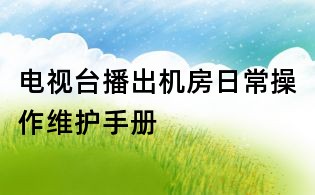 电视台播出机房日常操作维护手册