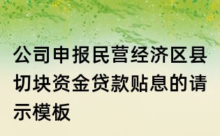 公司申报民营经济区县切块资金贷款贴息的请示模板