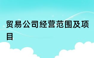 贸易公司经营范围及项目