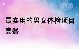 最实用的男女体检项目套餐