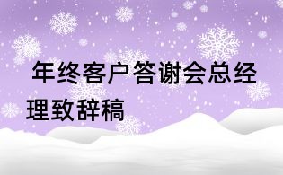 年终客户答谢会总经理致辞稿