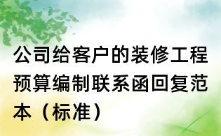 公司给客户的装修工程预算编制联系函回复范本(标准)