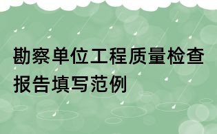 勘察单位工程质量检查报告填写范例