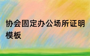 协会固定办公场所证明模板