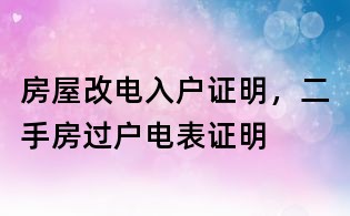 房屋改电入户证明，二手房过户电表证明