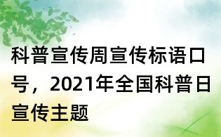 科普宣传周宣传标语口号,2021年全国科普日宣传主题