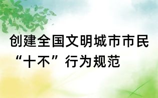 创建全国文明城市市民“十不”行为规范