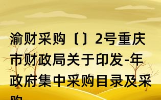 渝财采购〔〕2号重庆市财政局关于印发-年政府集中采购目录及采购限额标准的通知