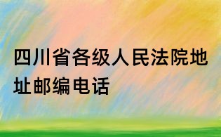 四川省各级人民法院地址邮编电话