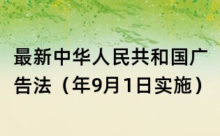 最新中华人民共和国广告法(年9月1日实施)