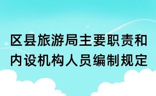区县旅游局主要职责和内设机构人员编制规定
