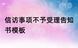 信访事项不予受理告知书模板