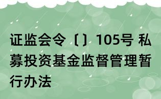 证监会令〔〕105号 私募投资基金监督管理暂行办法