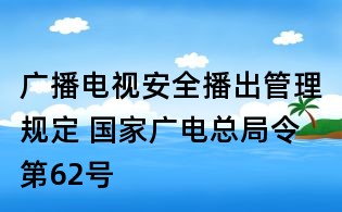 广播电视安全播出管理规定 国家广电总局令第62号