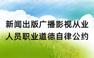 新闻出版广播影视从业人员职业道德自律公约