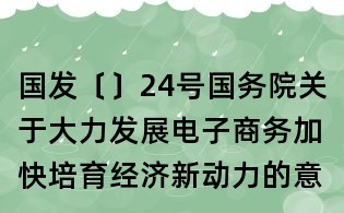 国发〔〕24号国务院关于大力发展电子商务加快培育经济新动力的意见