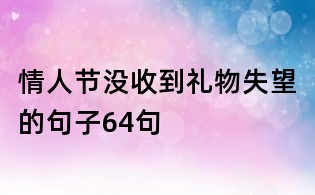 情人节没收到礼物失望的句子64句