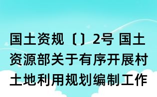 国土资规〔〕2号 国土资源部关于有序开展村土地利用规划编制工作的指导意见