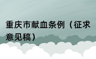 重庆市献血条例(征求意见稿)