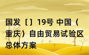 国发〔〕19号 中国(重庆)自由贸易试验区总体方案