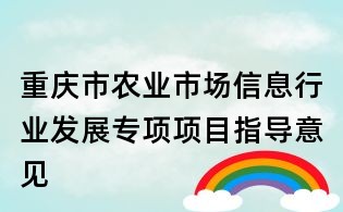 重庆市农业市场信息行业发展专项项目指导意见