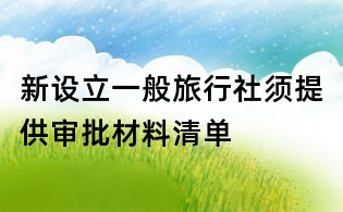 新设立一般旅行社须提供审批材料清单