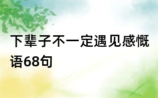 下辈子不一定遇见感慨语68句