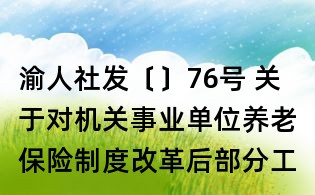 渝人社发〔〕76号 关于对机关事业单位养老保险制度改革后部分工作人员发放一次性退休补贴的通知