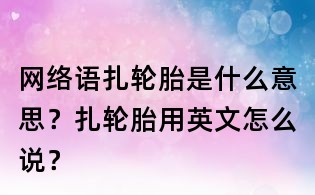 网络语扎轮胎是什么意思？扎轮胎用英文怎么说？