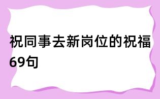 祝同事去新岗位的祝福69句
