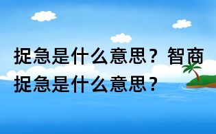 捉急是什么意思?智商捉急是什么意思?