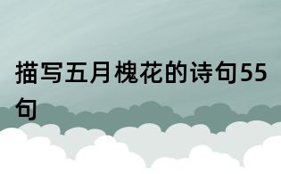 描写五月槐花的诗句55句