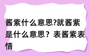 酱紫什么意思?就酱紫是什么意思？表酱紫表情
