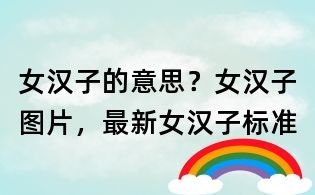 女汉子的意思?女汉子图片,最新女汉子标准