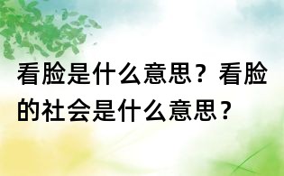 看脸是什么意思？看脸的社会是什么意思？
