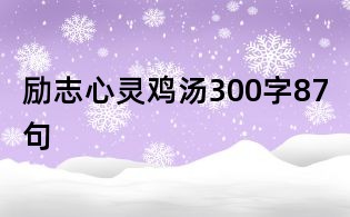 励志心灵鸡汤300字87句