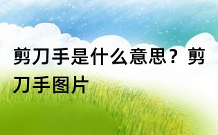 剪刀手是什么意思?剪刀手图片