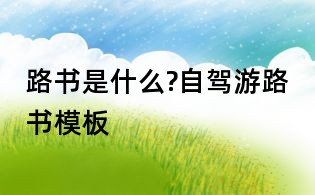 路书是什么?自驾游路书模板